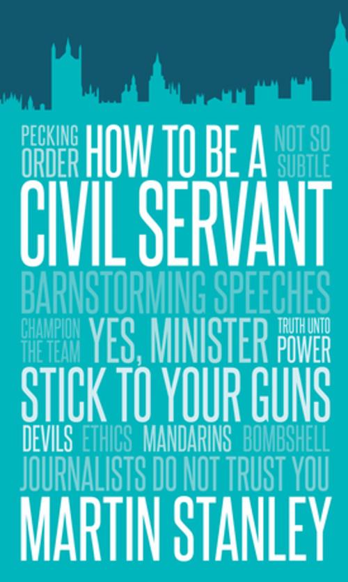 Cover of the book How to Be a Civil Servant by Martin Stanley, Biteback Publishing