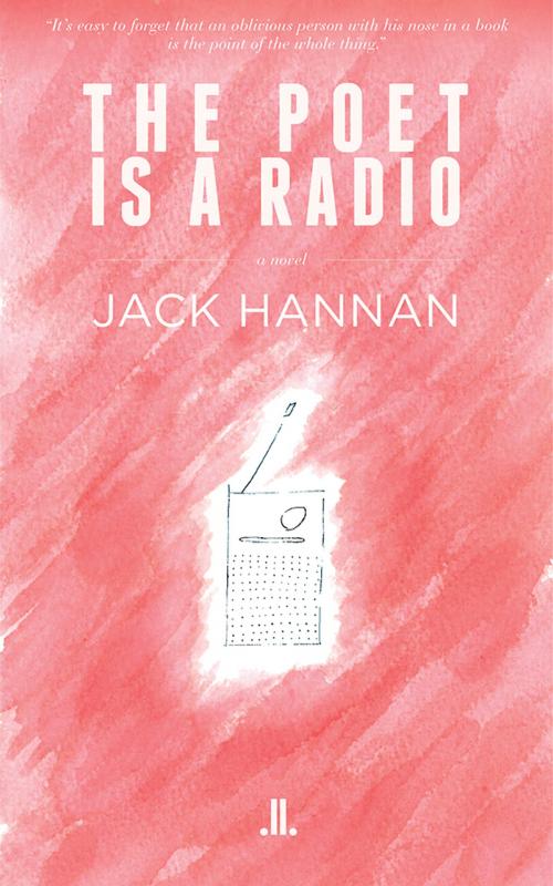 Cover of the book The Poet is a Radio by Jack Hannan, Linda Leith Publishing