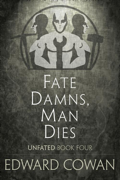 Cover of the book Fate Damns, Man Dies (Unfated, Book Four) by Edward Cowan, Edward Cowan