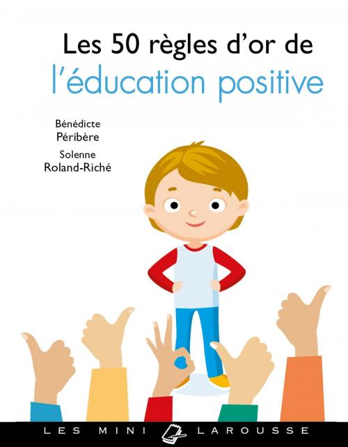 Cover of the book Les 50 règles d'or de l'éducation positive by Bénédicte Péribère, Solenne Roland, Larousse