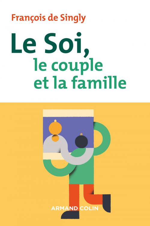 Cover of the book Le soi, le couple et la famille - 2e éd. by François de Singly, Armand Colin
