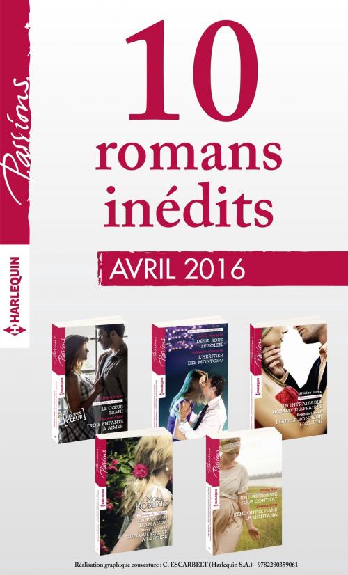 Cover of the book 10 romans inédits Passions (n°590 à 594 - avril 2016) by Collectif, Harlequin