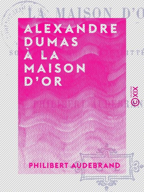 Cover of the book Alexandre Dumas à la Maison d'or by Philibert Audebrand, Collection XIX