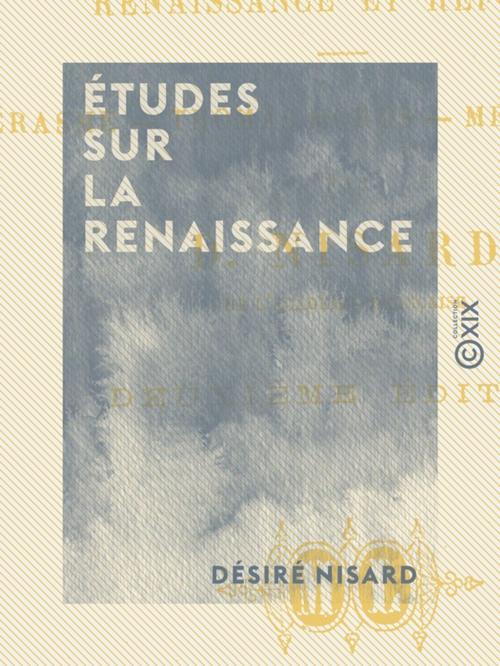 Cover of the book Études sur la Renaissance by Désiré Nisard, Collection XIX