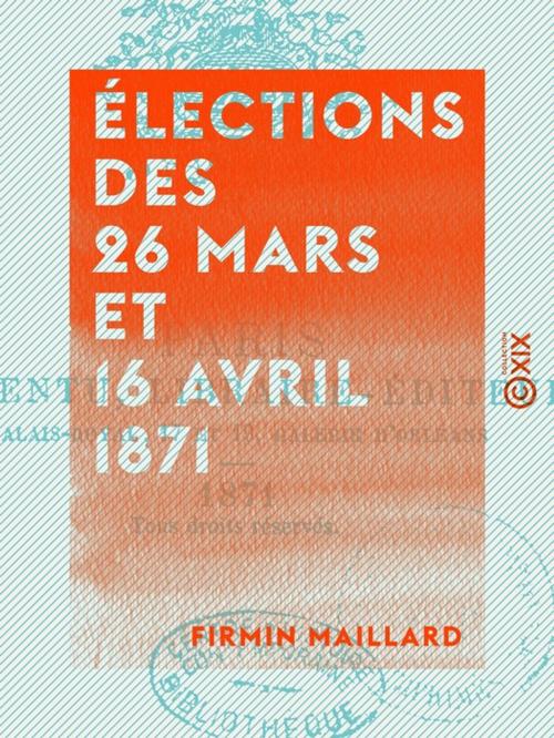 Cover of the book Élections des 26 mars et 16 avril 1871 by Firmin Maillard, Collection XIX