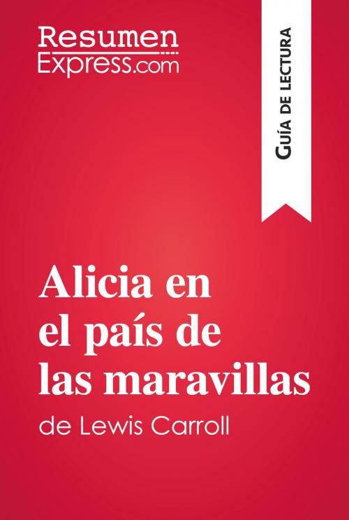 Cover of the book Alicia en el país de las maravillas de Lewis Carroll (Guía de lectura) by ResumenExpress.com, ResumenExpress.com