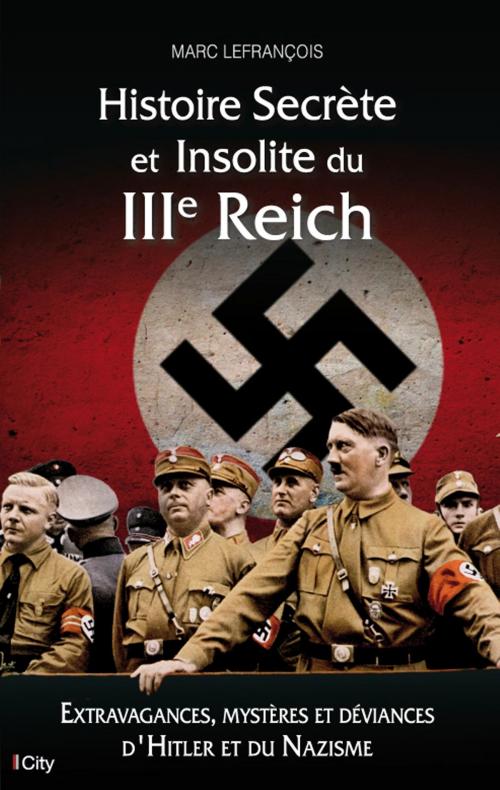 Cover of the book Histoire secrète et insolite du IIIe Reich by Marc Lefrançois, City Edition