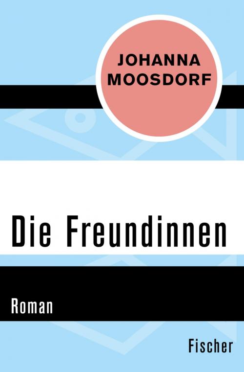 Cover of the book Die Freundinnen by Johanna Moosdorf, Regula Venske, FISCHER Digital