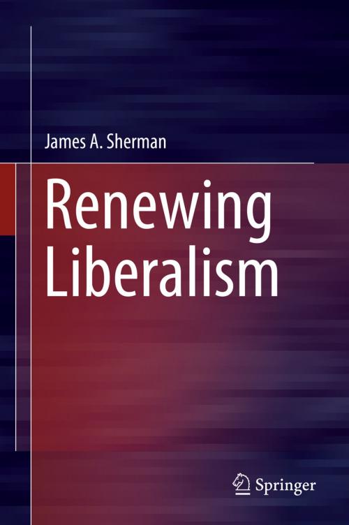 Cover of the book Renewing Liberalism by James A. Sherman, Springer International Publishing