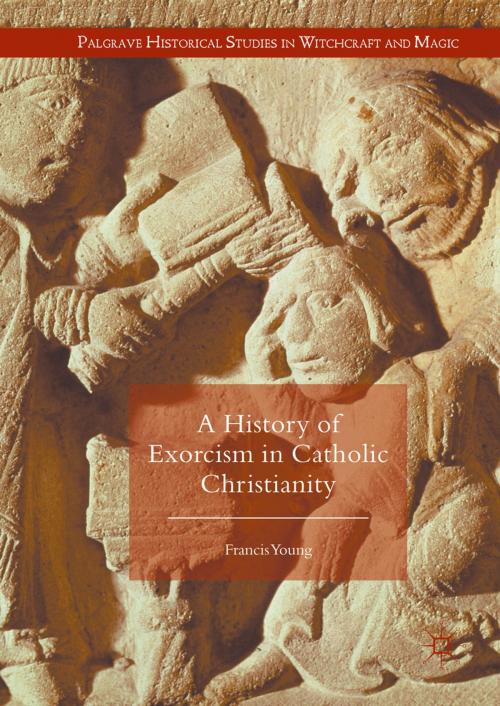 Cover of the book A History of Exorcism in Catholic Christianity by Francis Young, Springer International Publishing