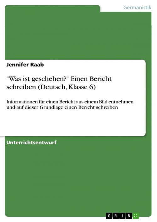 Cover of the book 'Was ist geschehen?' Einen Bericht schreiben (Deutsch, Klasse 6) by Jennifer Raab, GRIN Verlag