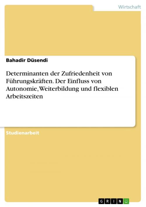 Cover of the book Determinanten der Zufriedenheit von Führungskräften. Der Einfluss von Autonomie, Weiterbildung und flexiblen Arbeitszeiten by Bahadir Düsendi, GRIN Verlag