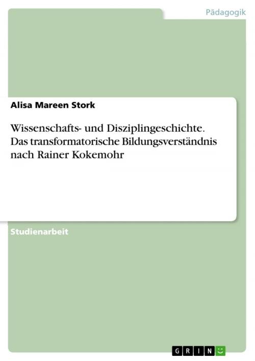 Cover of the book Wissenschafts- und Disziplingeschichte. Das transformatorische Bildungsverständnis nach Rainer Kokemohr by Alisa Mareen Stork, GRIN Verlag