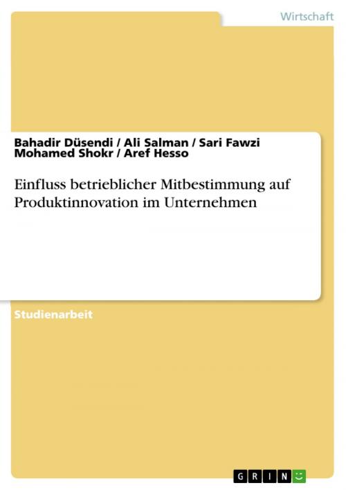 Cover of the book Einfluss betrieblicher Mitbestimmung auf Produktinnovation im Unternehmen by Bahadir Düsendi, Ali Salman, Sari Fawzi Mohamed Shokr, Aref Hesso, GRIN Verlag
