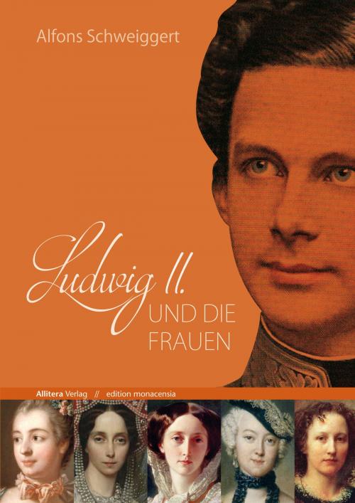 Cover of the book Ludwig II. und die Frauen by Alfons Schweiggert, Allitera Verlag