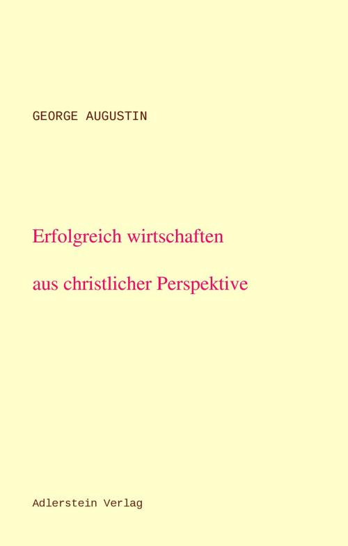 Cover of the book Erfolgreich wirtschaften aus christlicher Perspektive by George Augustin, Adlerstein