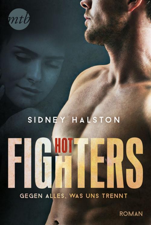 Cover of the book Hot Fighters - Gegen alles, was uns trennt by Sidney Halston, MIRA Taschenbuch