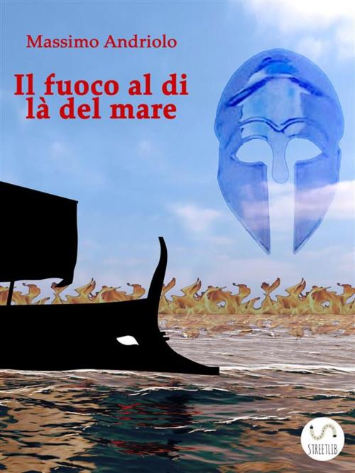 Cover of the book Il fuoco al di là del mare by Massimo Andriolo, Massimo Andriolo