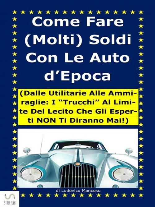 Cover of the book Come fare (molti) soldi con le auto d'epoca! by Ludovico Mancosu, Ludovico Mancosu