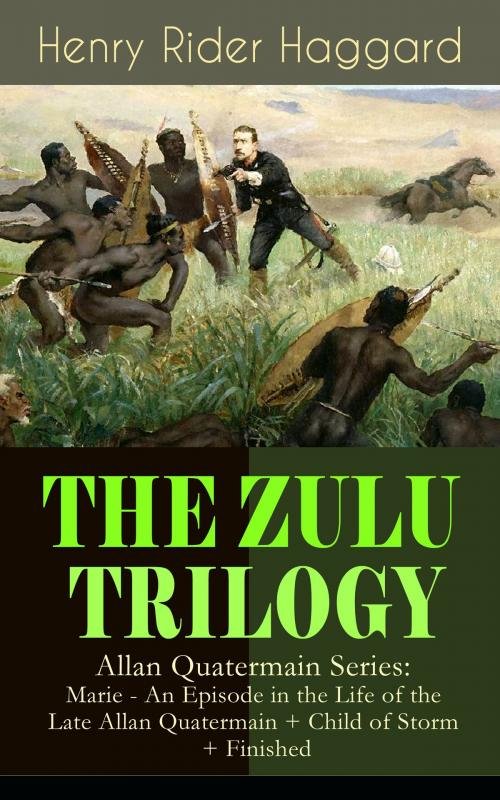 Cover of the book THE ZULU TRILOGY – Allan Quatermain Series: Marie - An Episode in the Life of the Late Allan Quatermain + Child of Storm + Finished by Henry Rider Haggard, e-artnow