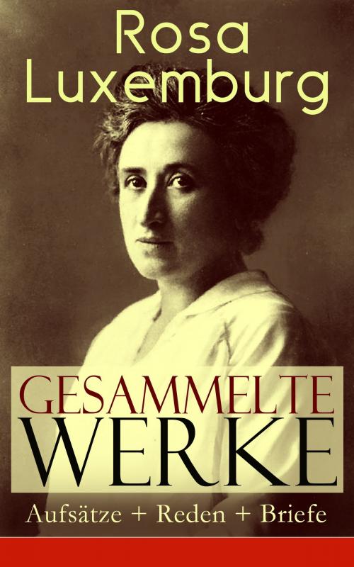 Cover of the book Gesammelte Werke: Aufsätze + Reden + Briefe by Rosa Luxemburg, e-artnow