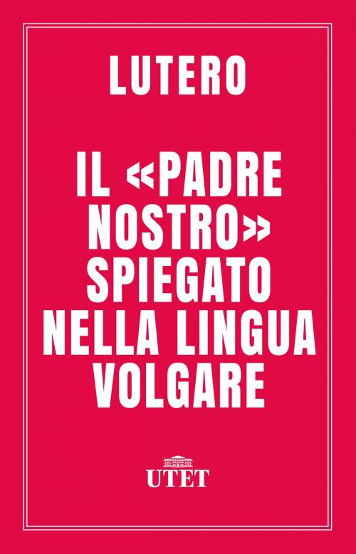 Cover of the book Il «Padre Nostro» spiegato nella lingua volgare by Martin Lutero, UTET