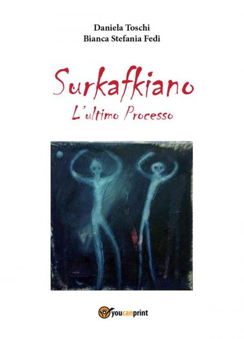 Cover of the book Surkafkiano - L'Ultimo Processo by Daniela Toschi, Bianca Stefania Fedi, Youcanprint