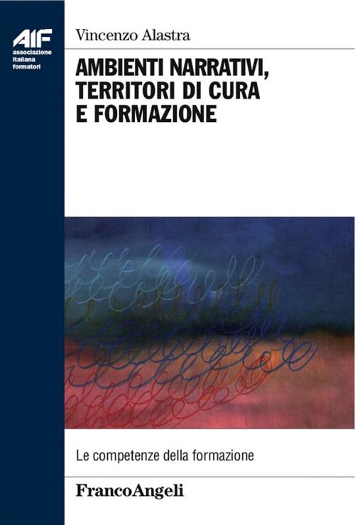 Cover of the book Ambienti narrativi, territori di cura e formazione by Vincenzo Alastra, Franco Angeli Edizioni