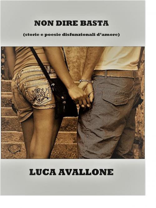 Cover of the book Non dire basta by Luca Avallone, Luca Avallone
