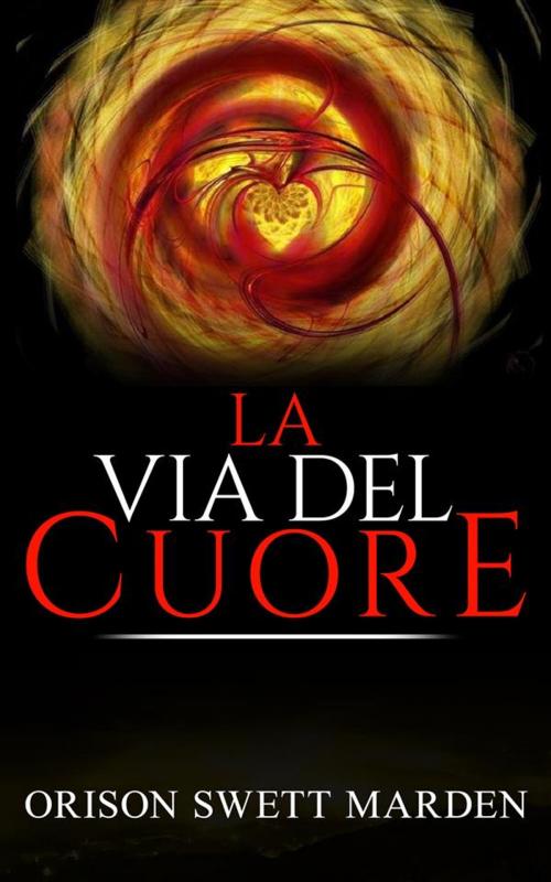 Cover of the book La Via del Cuore by Orison Swett Marden, Orison Swett Marden