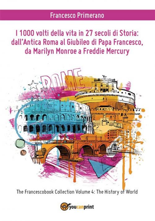 Cover of the book I 1000 volti della vita in 27 secoli di storia: dall'antica Roma al Giubileo di Papa Francesco, da Marilyn Monroe a Freddie Mercury by Francesco Primerano, Youcanprint