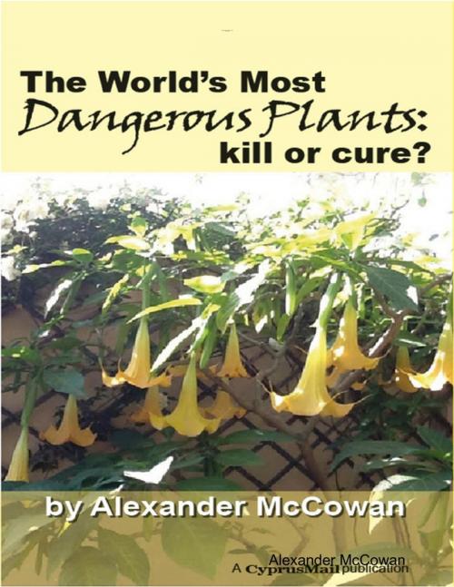 Cover of the book The World's Most Dangerous Plants: Kill or Cure? by Alexander McCowan, Cyprus Mail