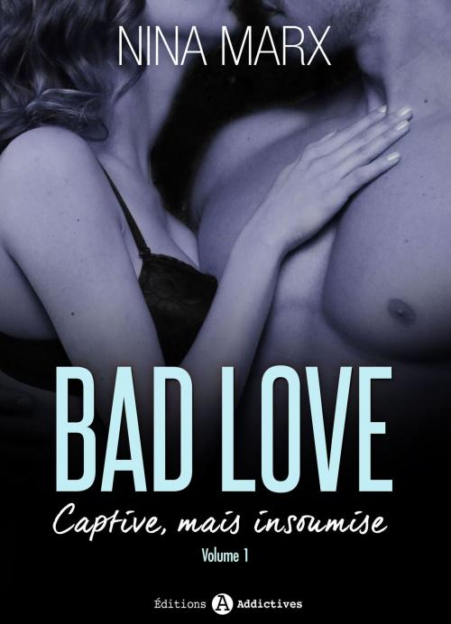 Cover of the book Bad Love Captive, mais insoumise 1 by Nina Marx, Editions addictives