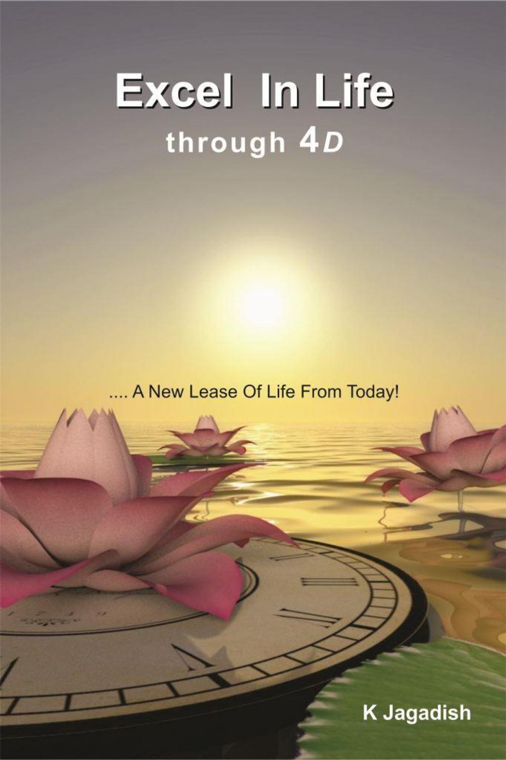 Big bigCover of "Excel In Life through 4D ….. A New Lease Of Life From Today!"