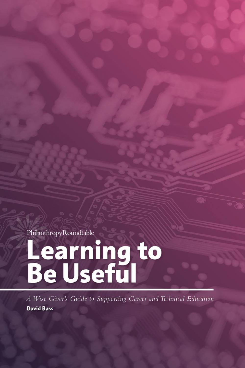 Big bigCover of Learning to Be Useful: A Wise Giver’s Guide to Supporting Career and Technical Education