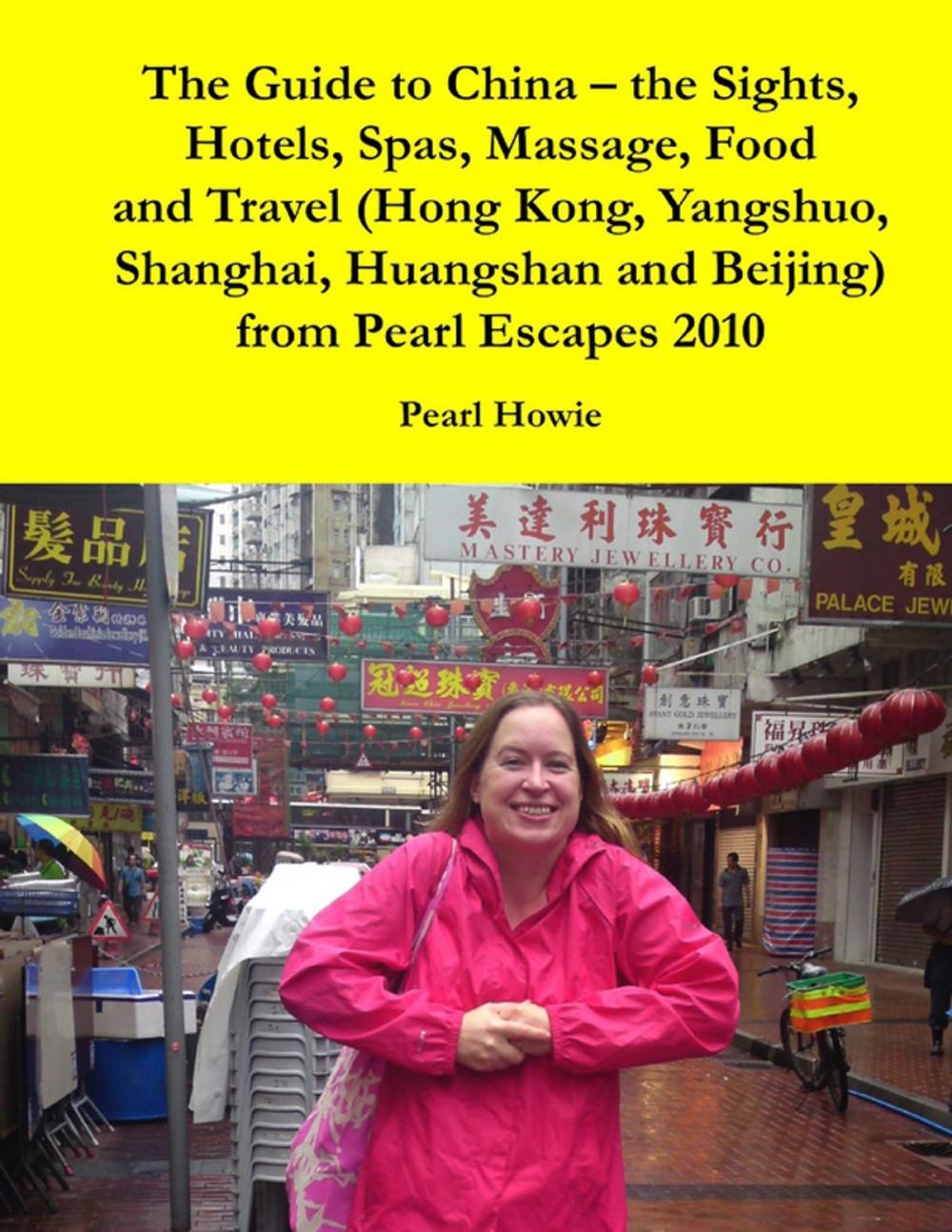 Big bigCover of The Guide to China – the Sights, Hotels, Spas, Massage, Food and Travel (Hong Kong, Yangshuo, Shanghai, Huangshan and Beijing) from Pearl Escapes 2010