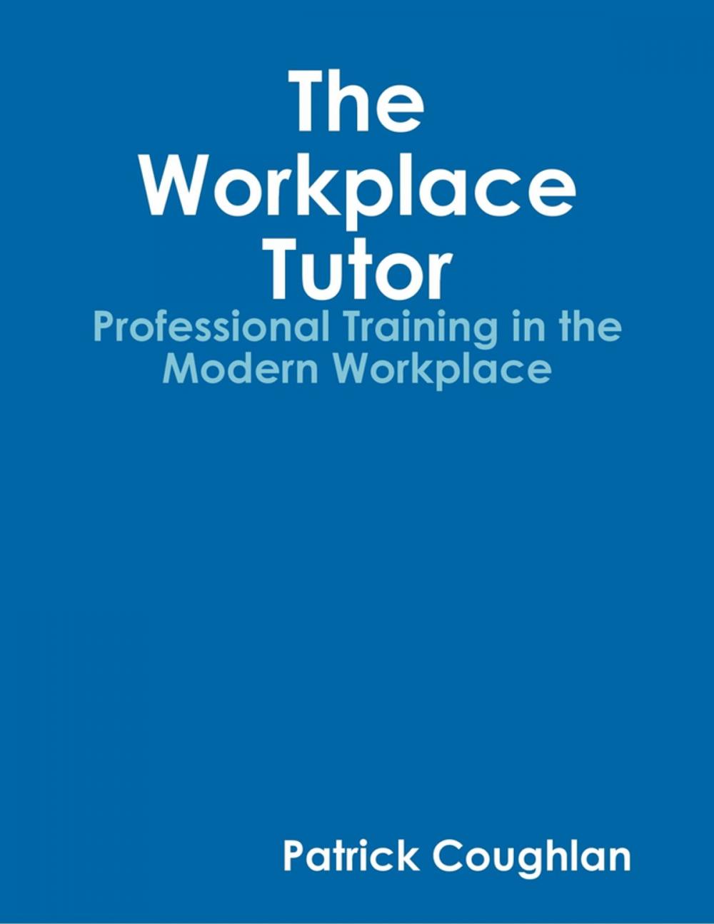 Big bigCover of The Workplace Tutor:Professional Training In the Modern Workplace