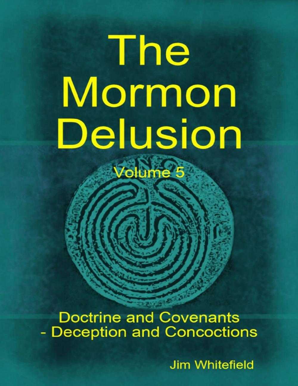 Big bigCover of The Mormon Delusion. Volume 5: Doctrine and Covenants - Deception and Concoctions