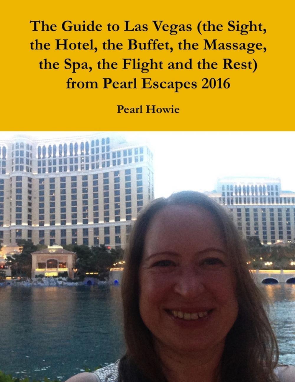 Big bigCover of The Guide to Las Vegas (the Sight, the Hotel, the Buffet, the Massage, the Spa, the Flight and the Rest) from Pearl Escapes 2016