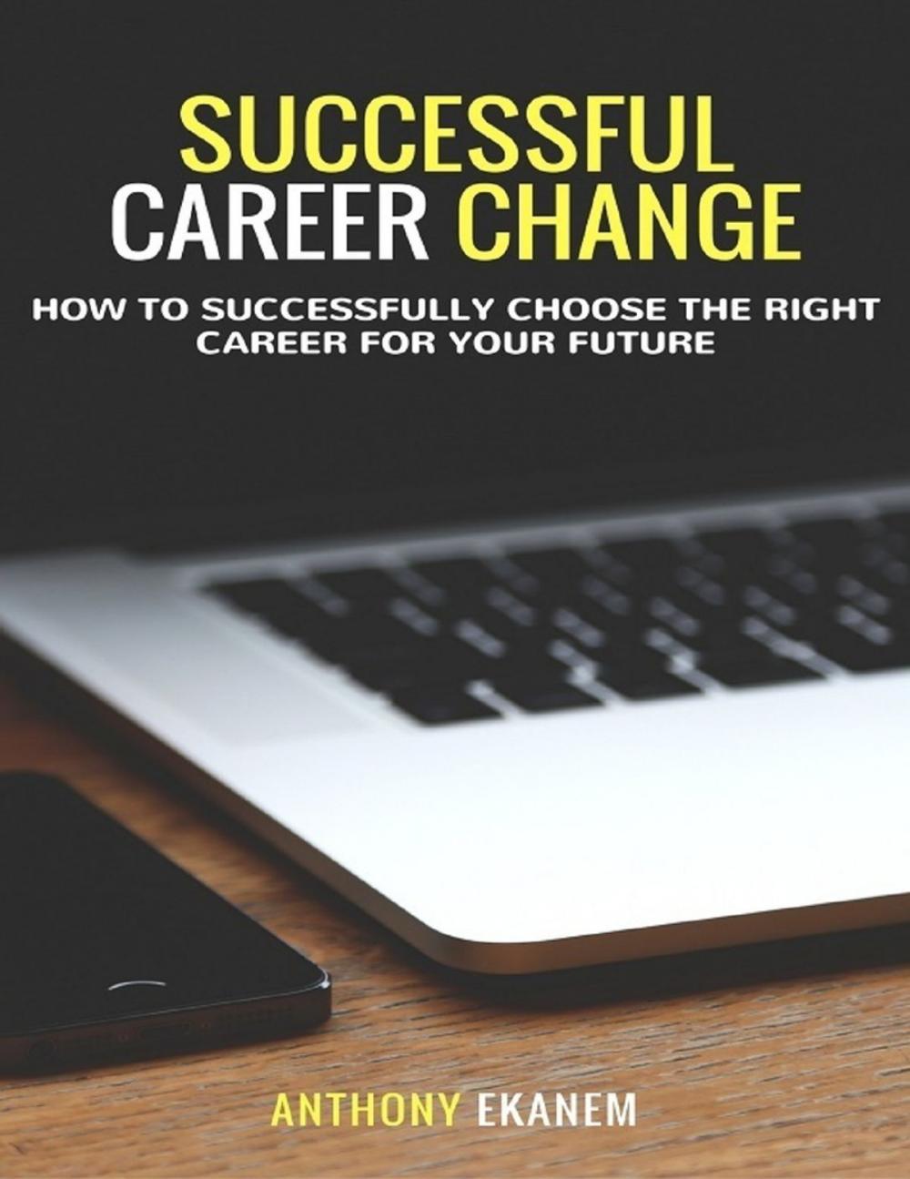 Big bigCover of Successful Career Change: How to Successfully Choose the Right Career for Your Future