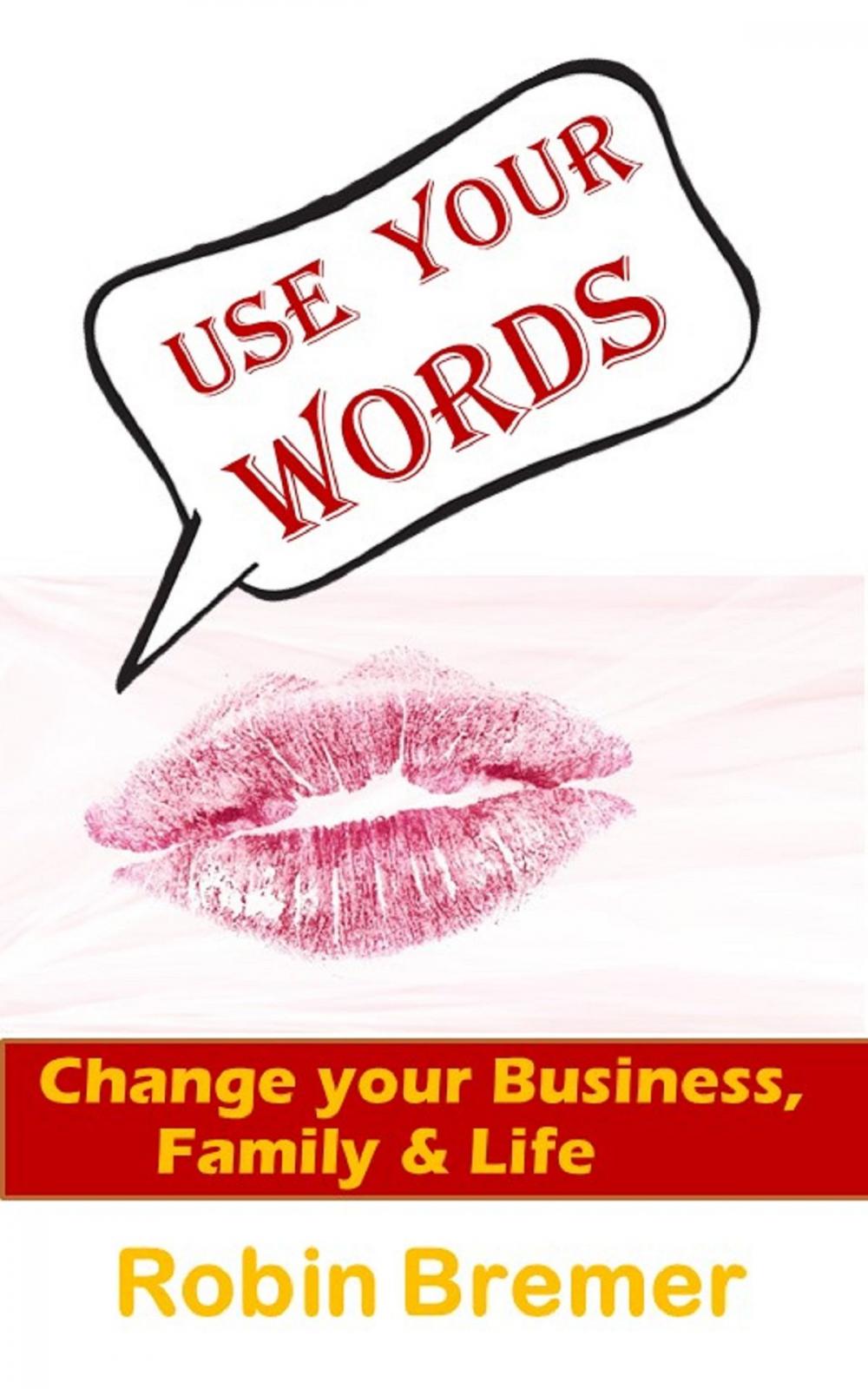 Big bigCover of Use Your Words-Change Your Business, Family and Life