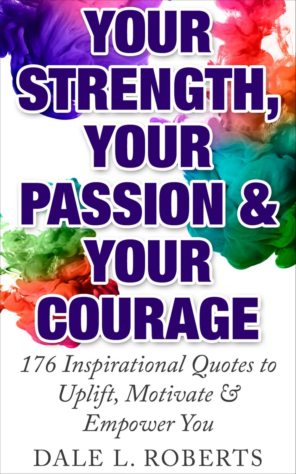 Big bigCover of Your Strength, Your Passion & Your Courage: 176 Inspirational Quotes to Uplift, Motivate & Empower You