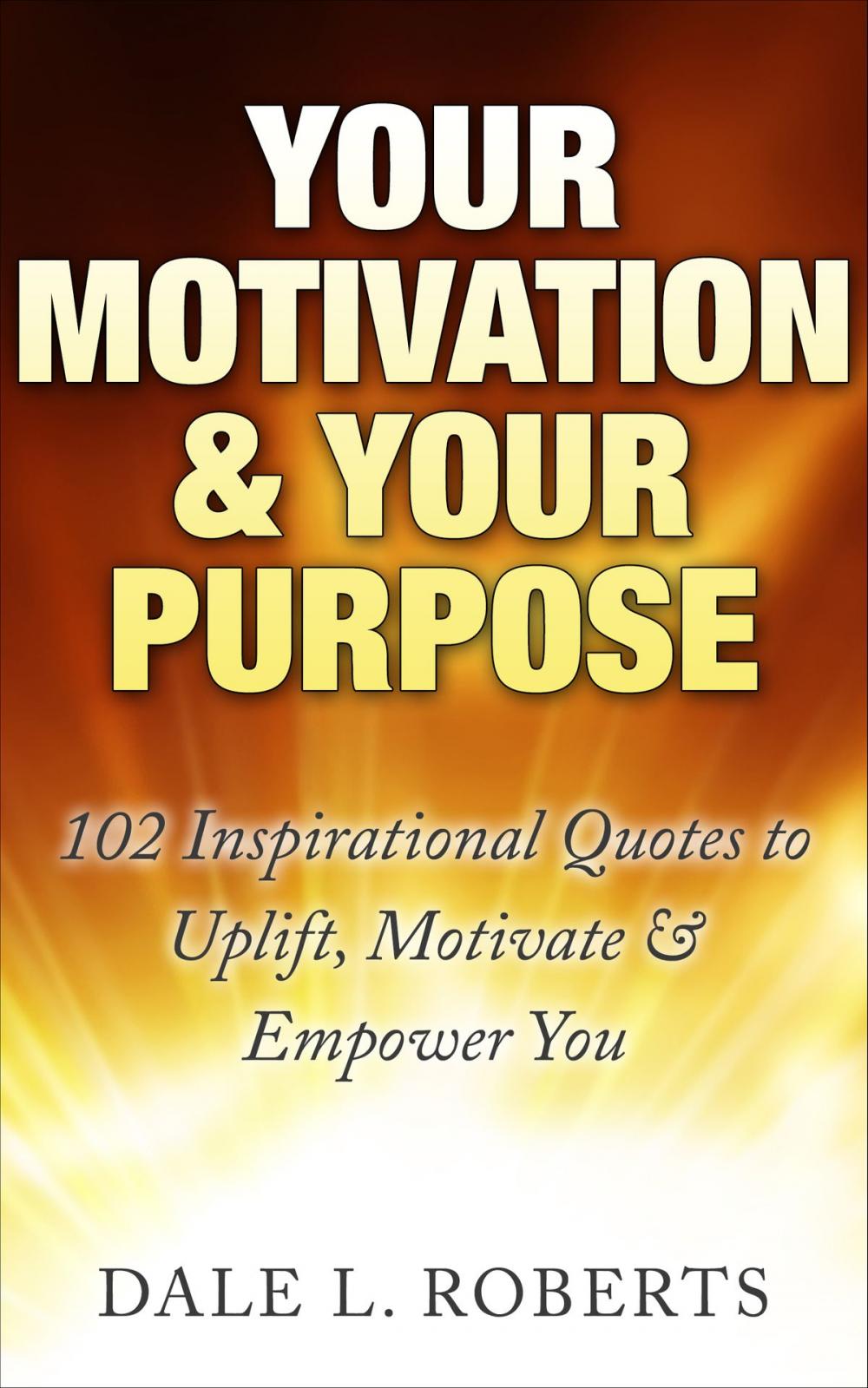 Big bigCover of Your Motivation & Your Purpose: 102 Inspirational Quotes to Uplift, Motivate & Empower You