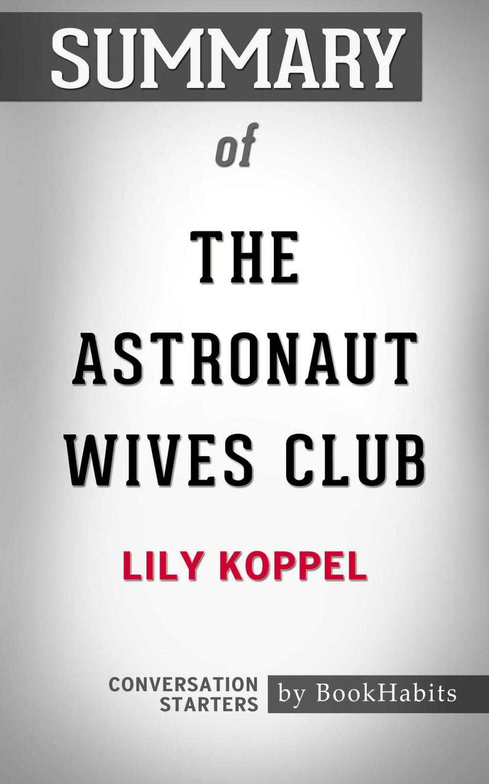 Big bigCover of Summary of The Astronaut Wives Club: A True Story: by Lily Koppel | Conversation Starters