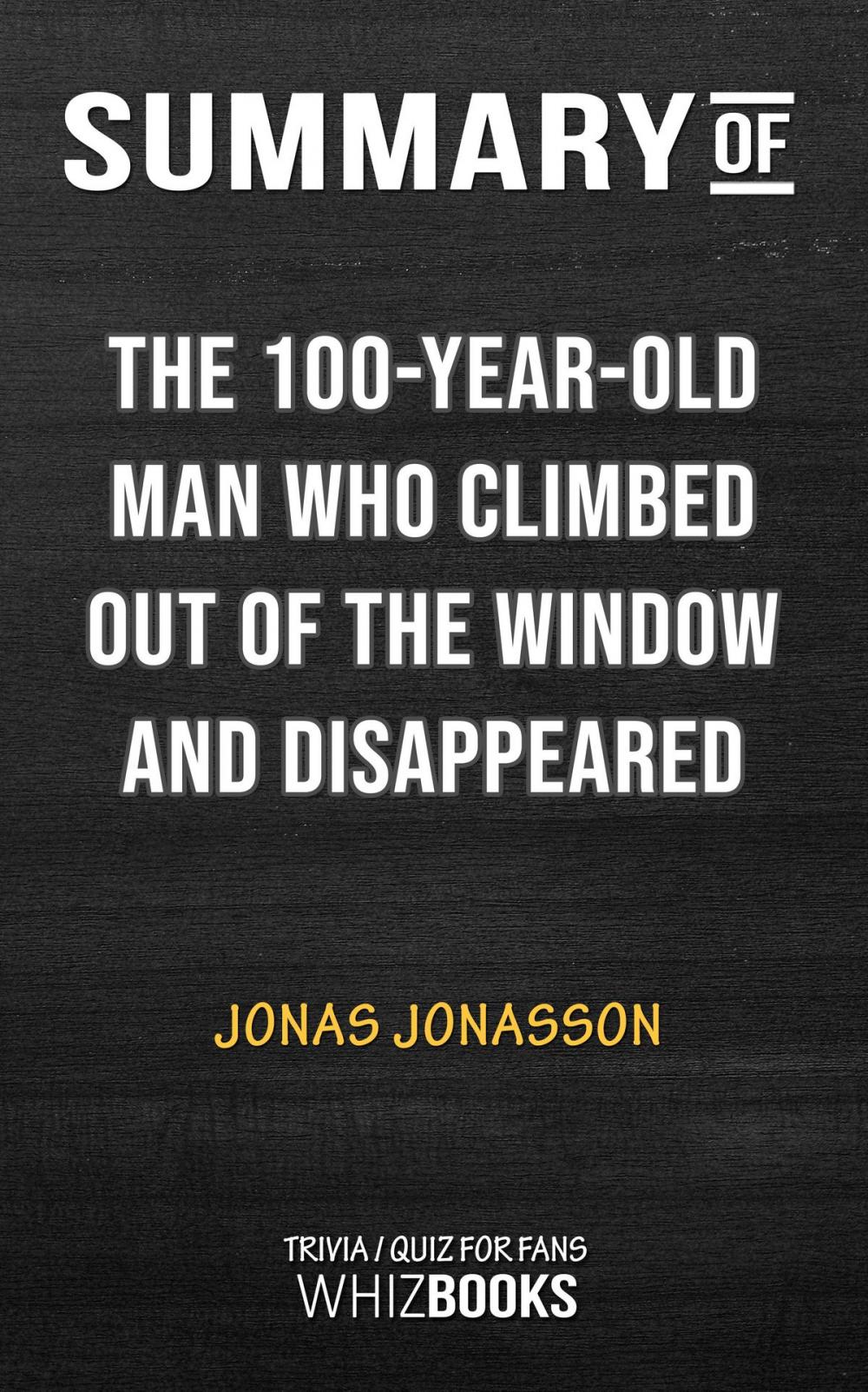 Big bigCover of Summary of The 100-Year-Old Man Who Climbed Out the Window and Disappeared by Jonas Jonasson | Trivia/Quiz for Fans