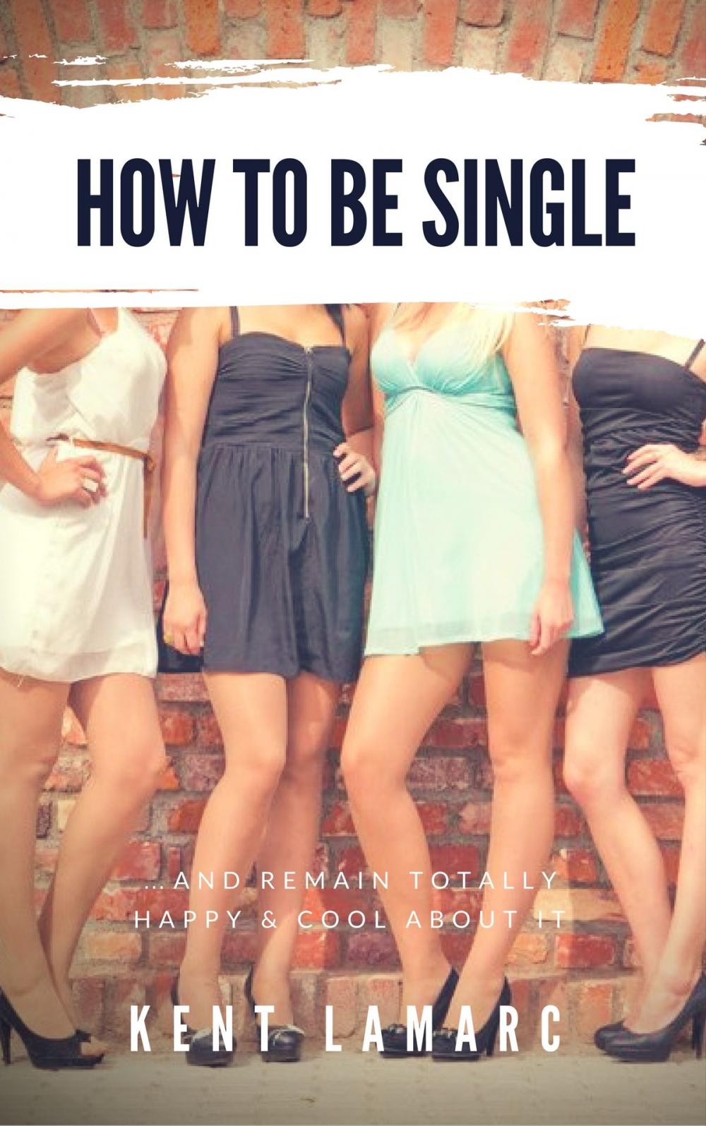 Big bigCover of How to Be Single: …and Remain Totally Happy and Cool About It