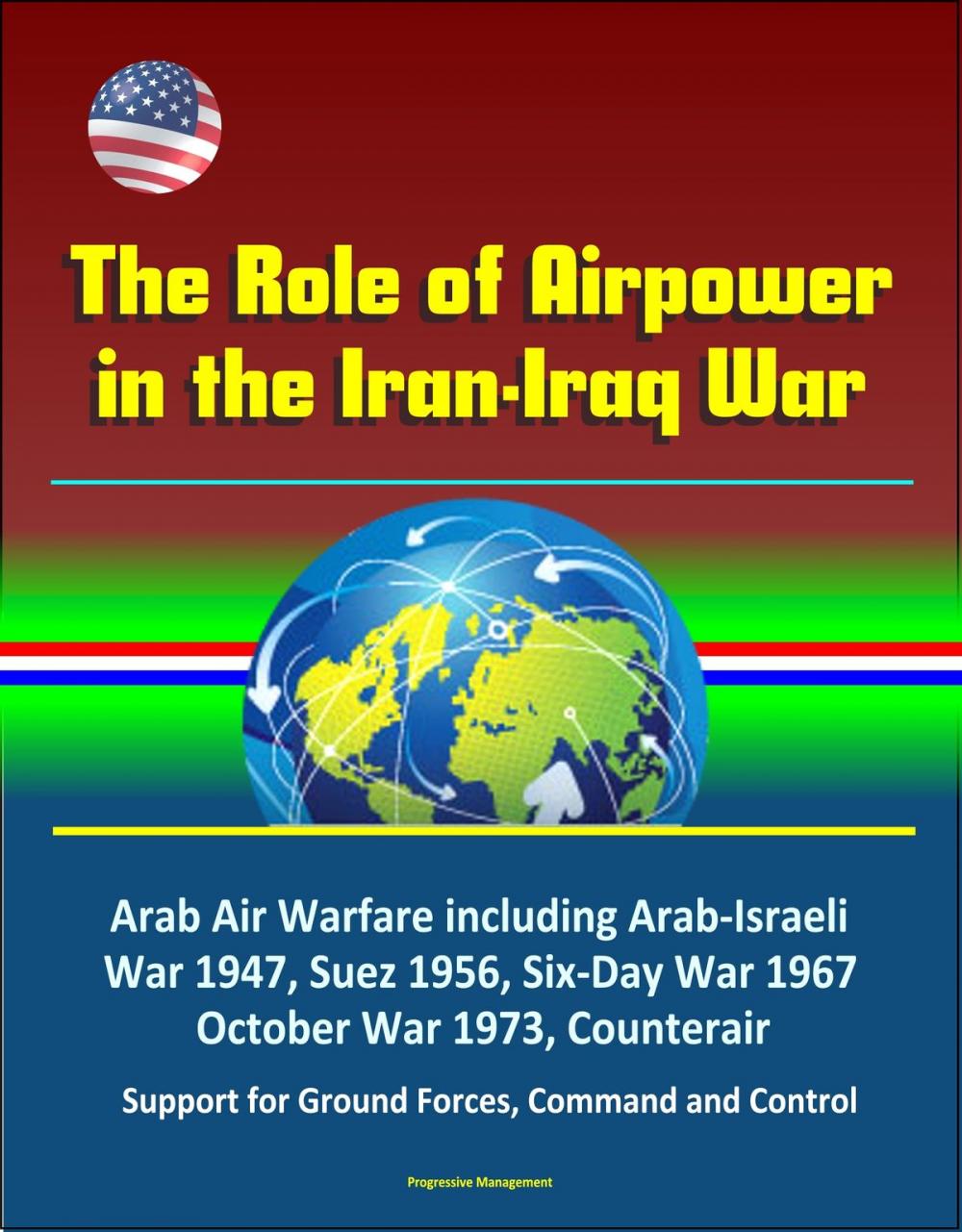 Big bigCover of The Role of Airpower in the Iran-Iraq War: Arab Air Warfare including Arab-Israeli War 1947, Suez 1956, Six-Day War 1967, October War 1973, Counterair, Support for Ground Forces, Command and Control