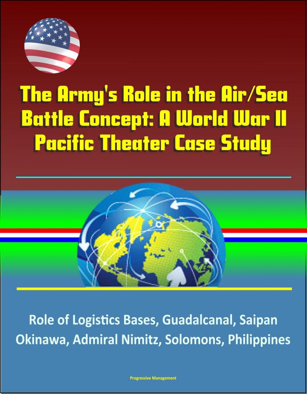 Big bigCover of The Army's Role in the Air/Sea Battle Concept: A World War II Pacific Theater Case Study - Role of Logistics Bases, Guadalcanal, Saipan, Okinawa, Admiral Nimitz, Solomons, Philippines