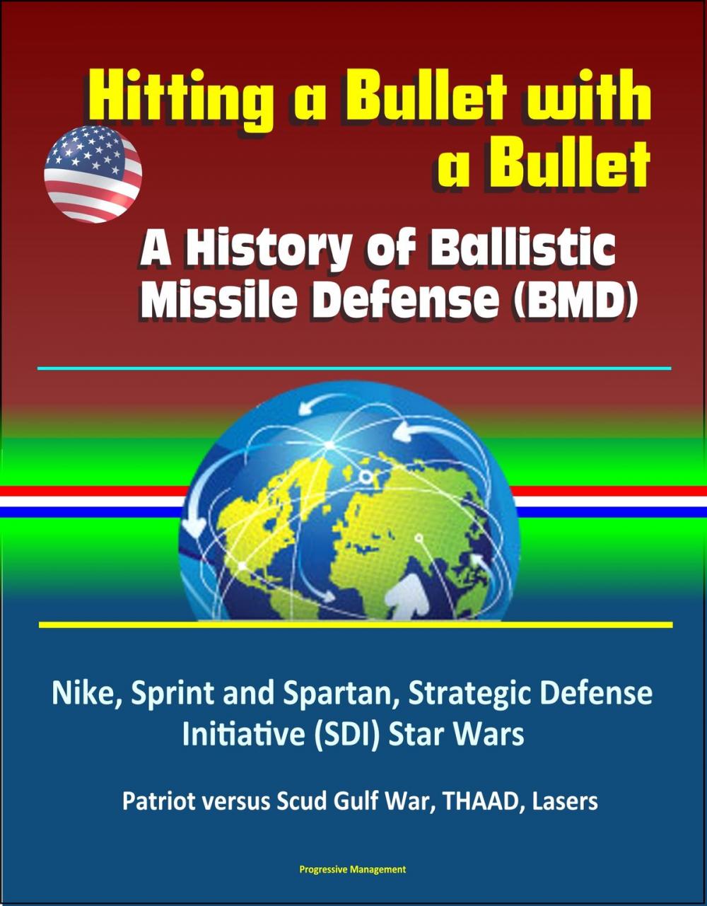 Big bigCover of Hitting a Bullet with a Bullet: A History of Ballistic Missile Defense (BMD) - Nike, Sprint and Spartan, Strategic Defense Initiative (SDI) Star Wars, Patriot versus Scud Gulf War, THAAD, Lasers