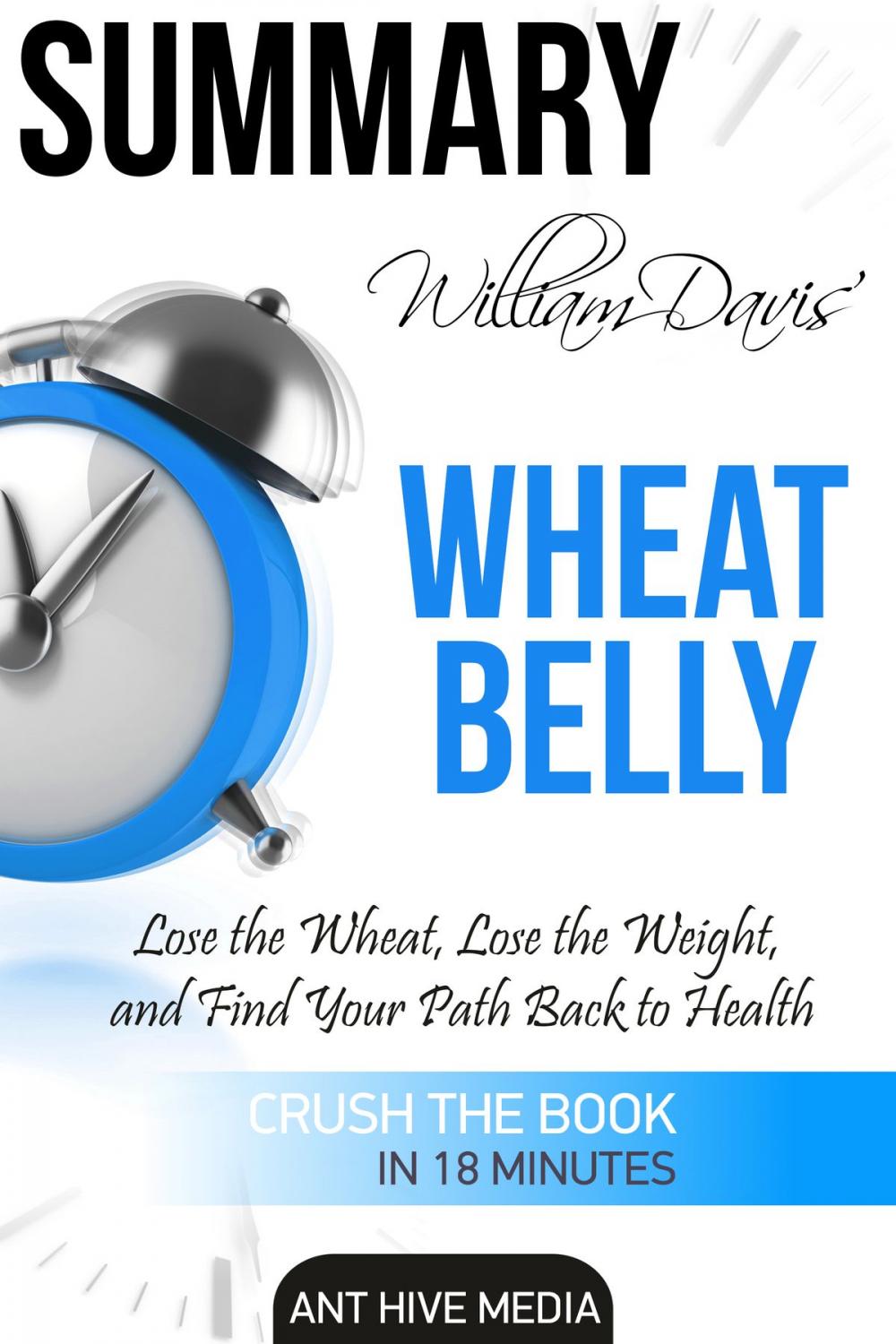 Big bigCover of William Davis’ Wheat Belly: Lose the Wheat, Lose the Weight, and Find Your Path Back to Health | Summary